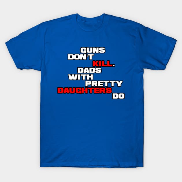 Guns dont kill dads with pretty daughters do T-Shirt by melcu